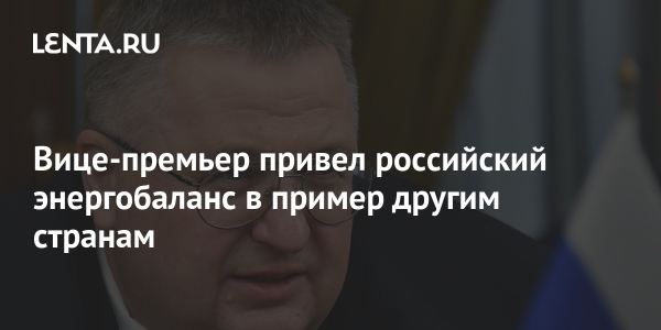 Вице-премьер привел российский энергобаланс в пример другим странам Вице-премьер привел российский энергобаланс в пример другим странам