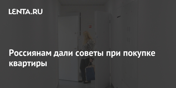 Россиянам дали советы при покупке квартиры Россиянам дали советы при покупке квартиры