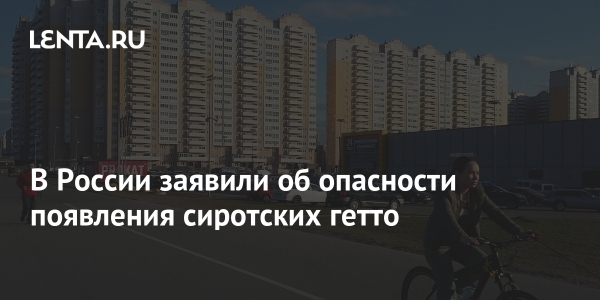 В России заявили об опасности появления сиротских гетто В России заявили об опасности появления сиротских гетто