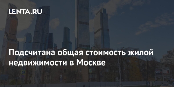 Подсчитана общая стоимость жилой недвижимости в Москве Подсчитана общая стоимость жилой недвижимости в Москве